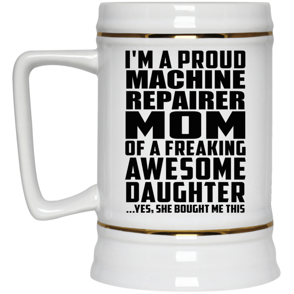 Proud Machine Repairer Mom Of Awesome Daughter - Beer Stein