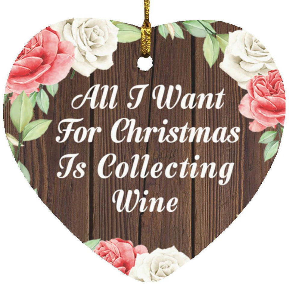 All I Want For Christmas Is Collecting Wine - Heart Ornament A