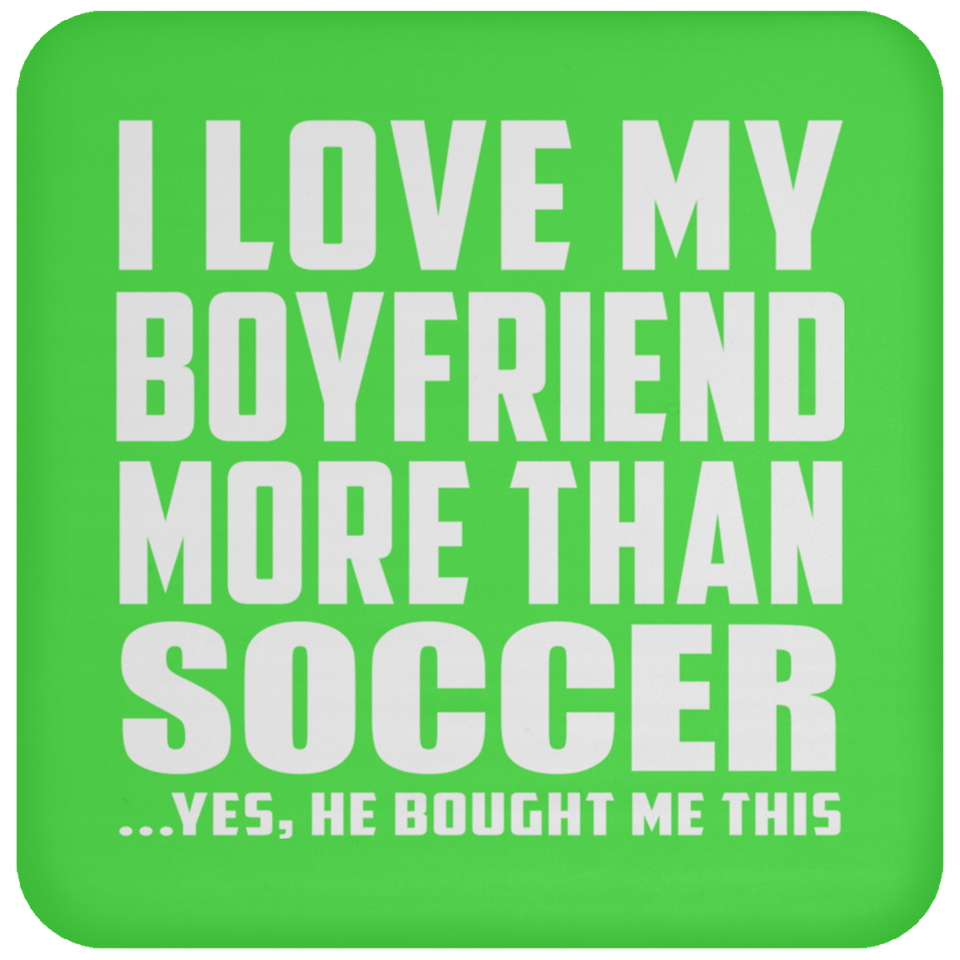 I Love My Boyfriend More Than Soccer - Drink Coaster