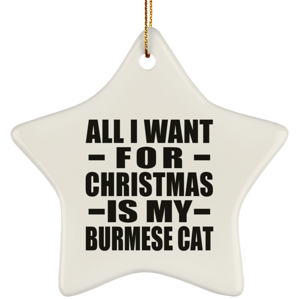 All I Want For Christmas Is My Burmese Cat - Star Ornament