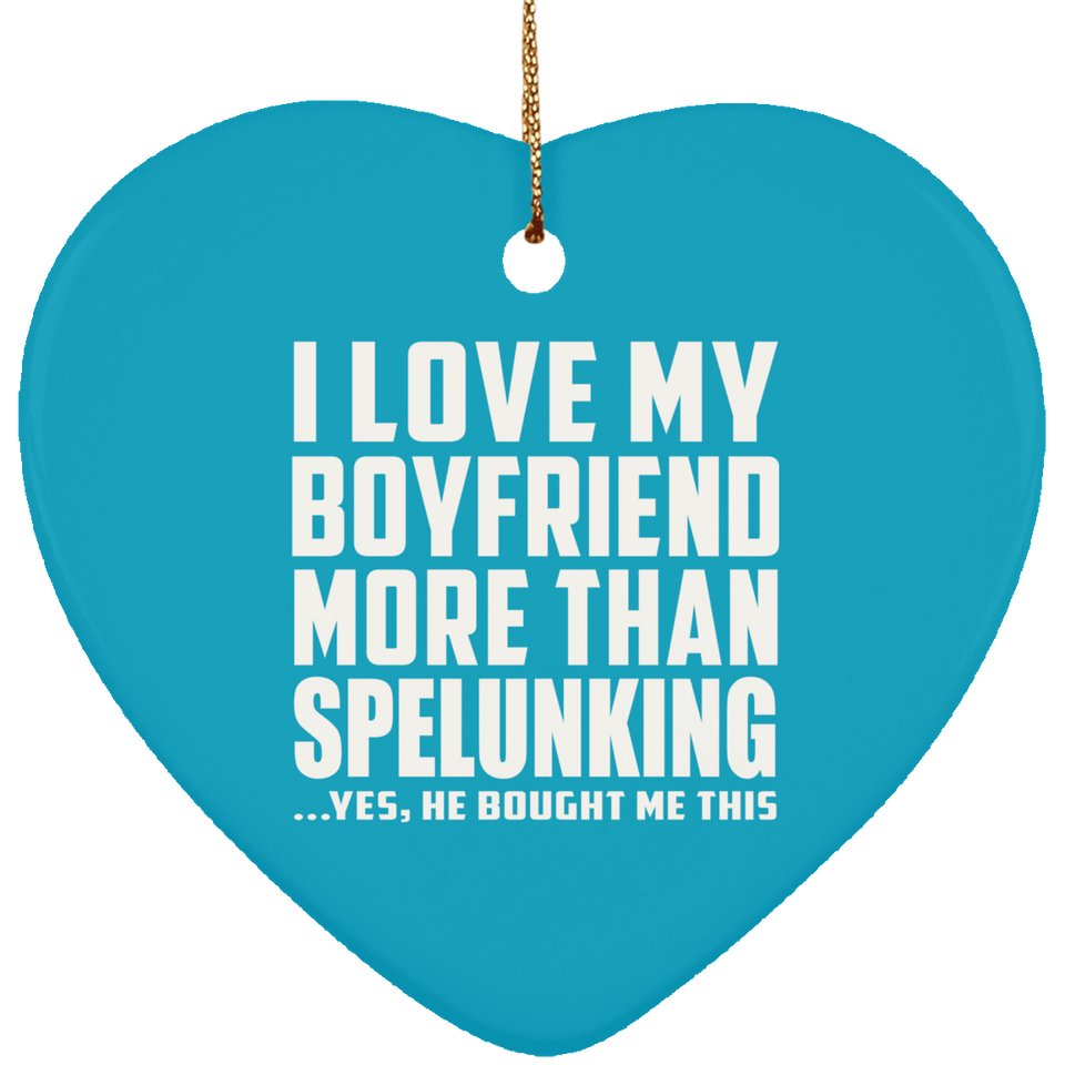 I Love My Boyfriend More Than Spelunking - Heart Ornament