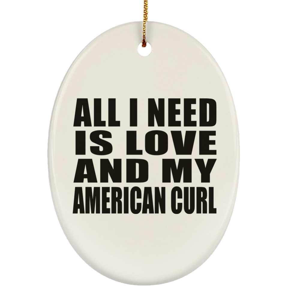 All I Need Is Love And My American Curl - Oval Ornament
