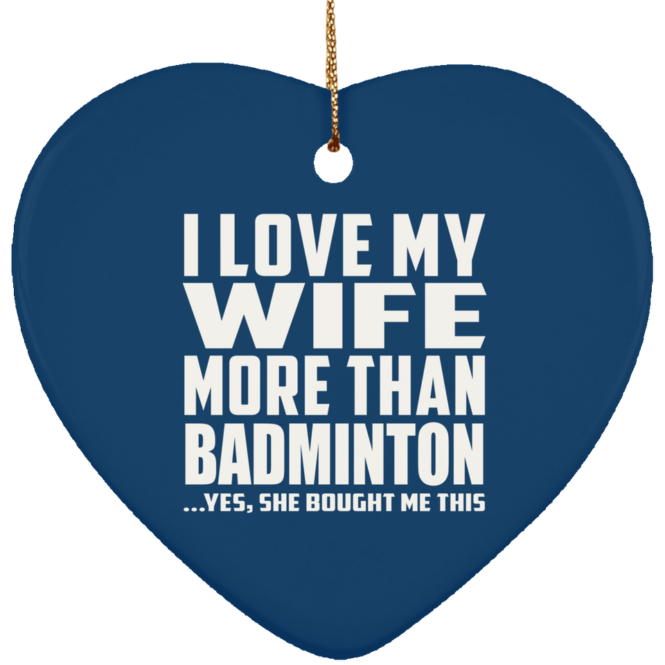 I Love My Wife More Than Badminton - Heart Ornament