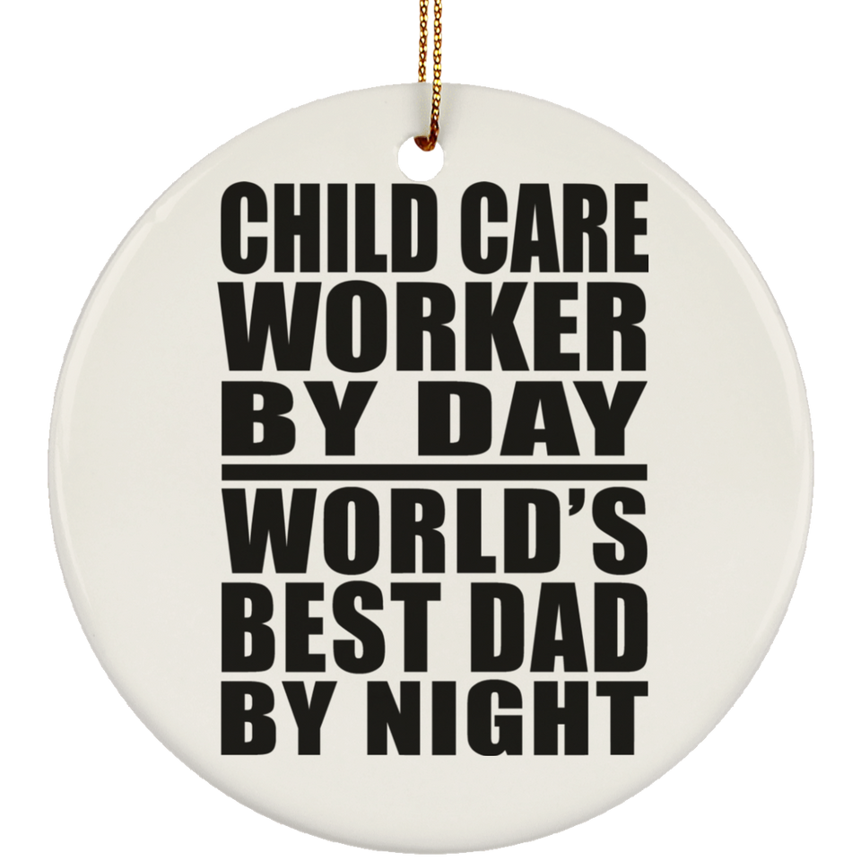 Child Care Worker By Day World's Best Dad By Night - Circle Ornament