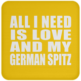All I Need Is Love And My German Spitz - Drink Coaster