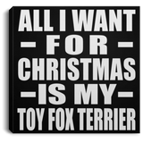 All I Want For Christmas Is My Toy Fox Terrier - Canvas Square