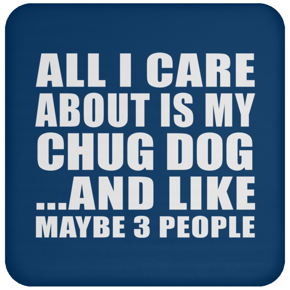 All I Care About Is My Chug Dog - Drink Coaster