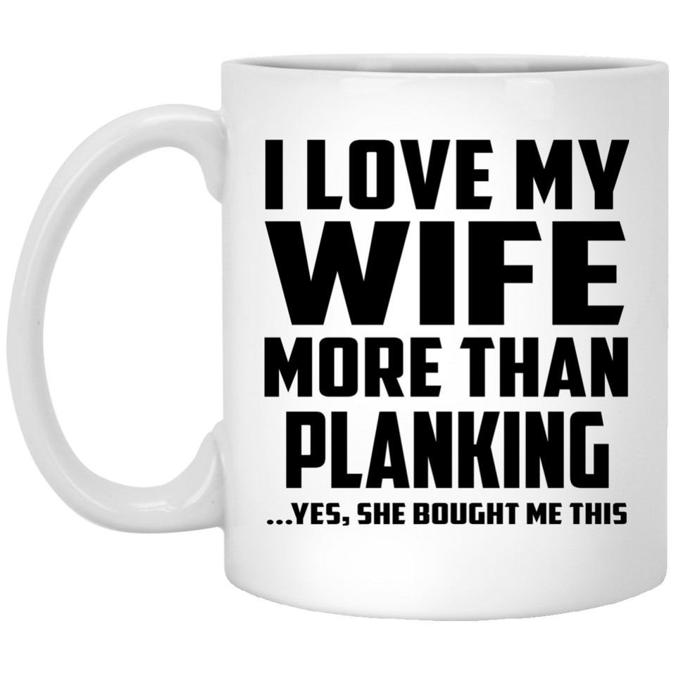 I Love My Wife More Than Planking - 11 Oz Coffee Mug
