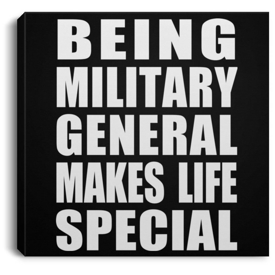 Being Military General Makes Life Special - Canvas Square