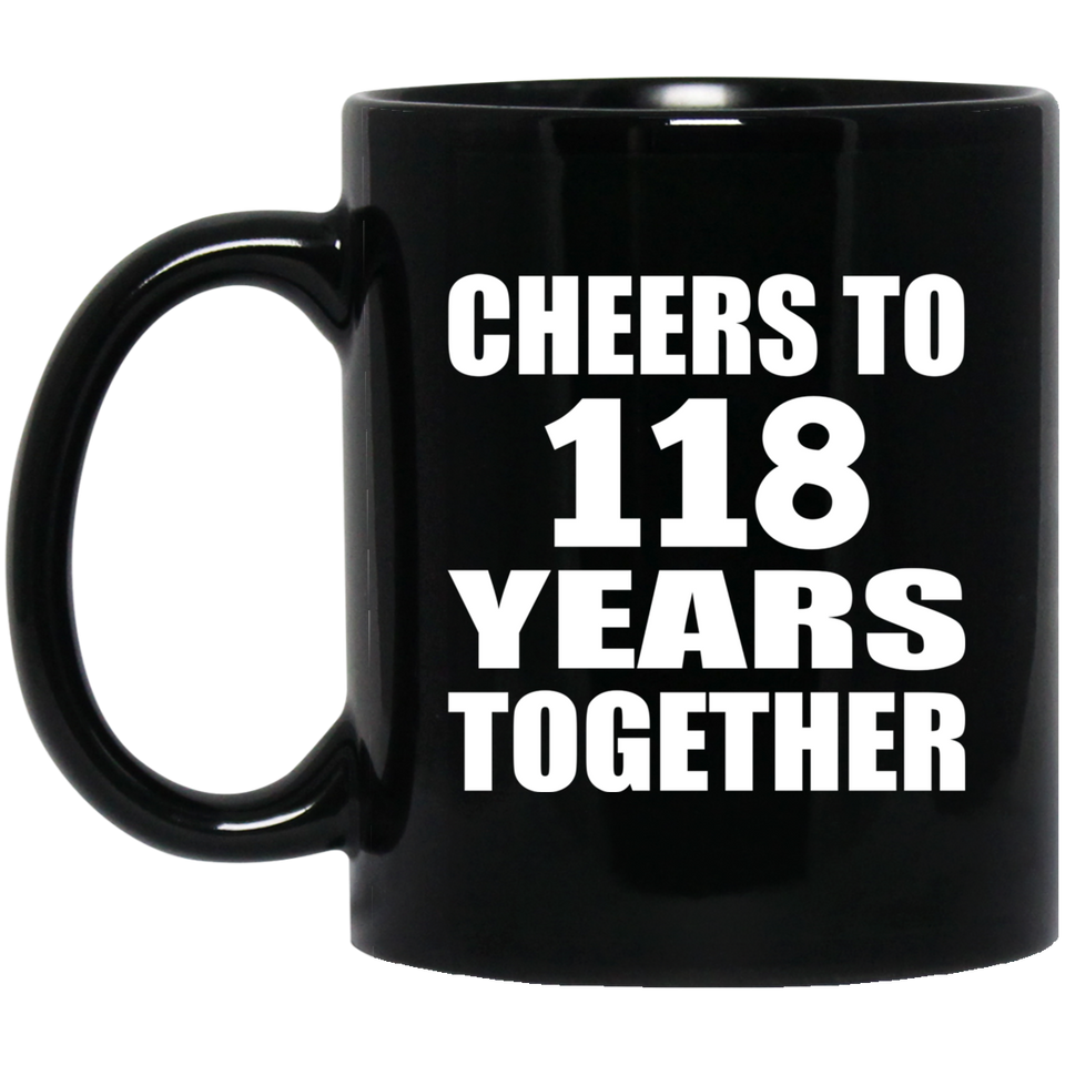 118th Anniversary Cheers To 118 Years Together - 11oz Coffee Mug Black