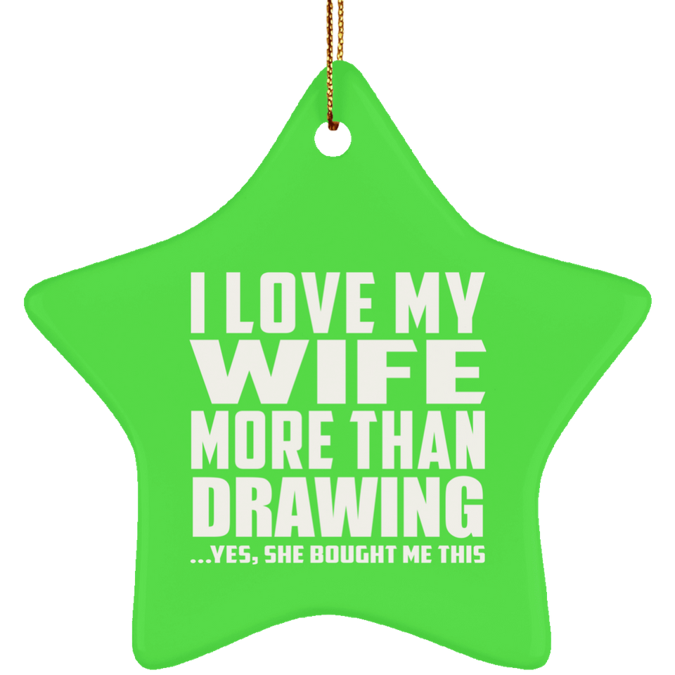 I Love My Wife More Than Drawing - Star Ornament