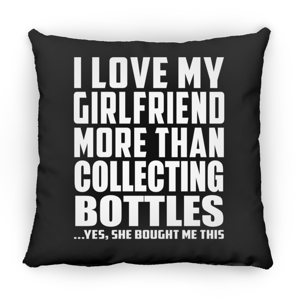 I Love My Girlfriend More Than Collecting Bottles - Throw Pillow Black