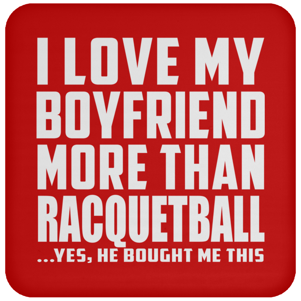 I Love My Boyfriend More Than Racquetball - Drink Coaster