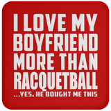 I Love My Boyfriend More Than Racquetball - Drink Coaster