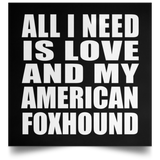 All I Need Is Love And My American Foxhound - Poster Square