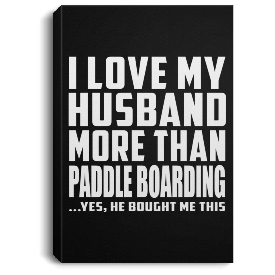 I Love My Husband More Than Paddle Boarding - Canvas Portrait