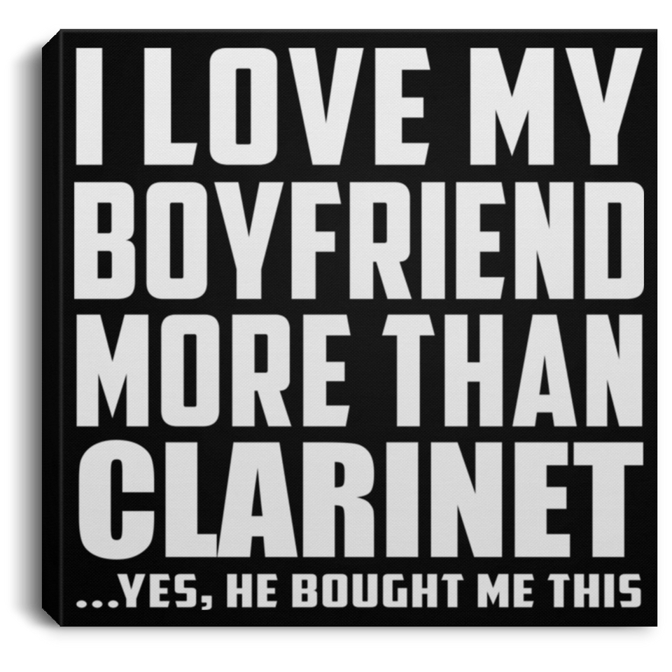 I Love My Boyfriend More Than Clarinet - Canvas Square