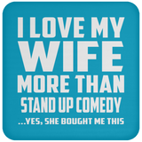 I Love My Wife More Than Stand Up Comedy - Drink Coaster