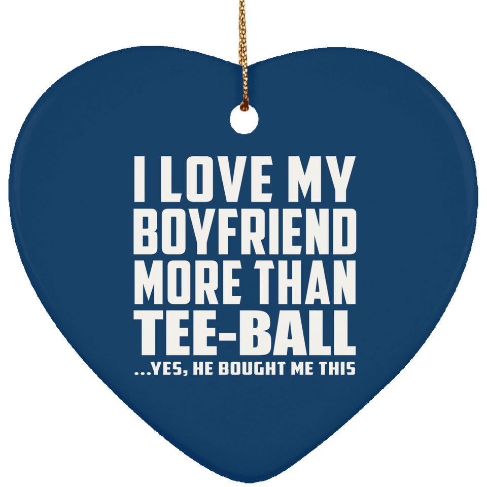 I Love My Boyfriend More Than Tee-Ball - Heart Ornament