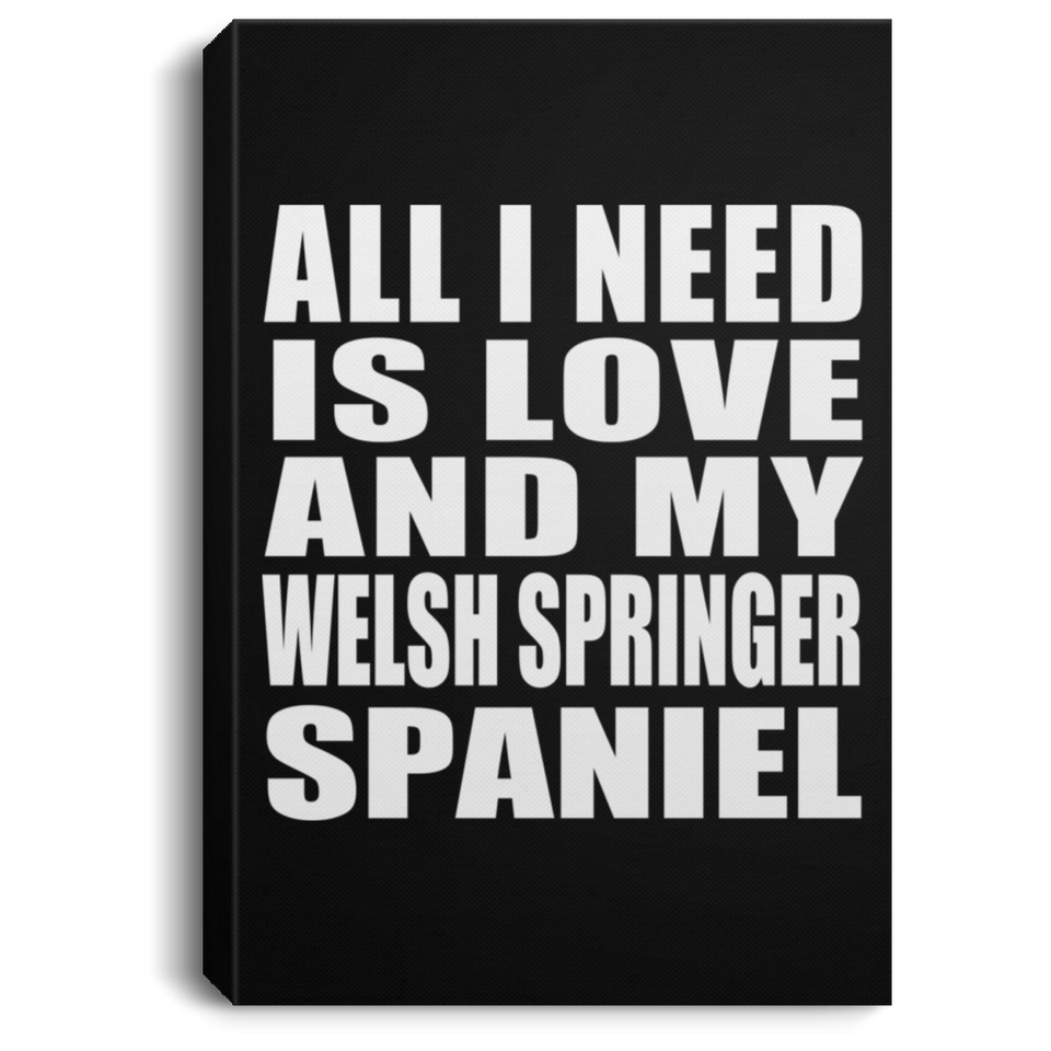 All I Need Is Love And My Welsh Springer Spaniel - Canvas Portrait