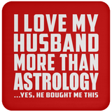 I Love My Husband More Than Astrology - Drink Coaster