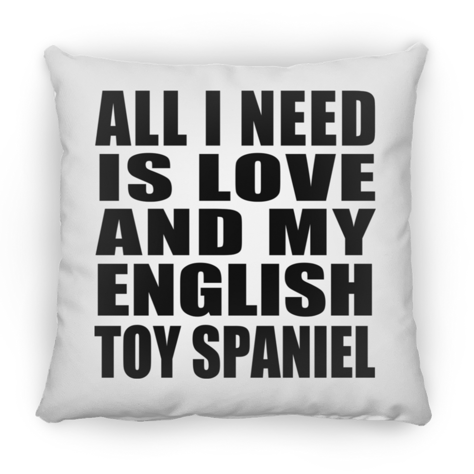 All I Need Is Love And My English Toy Spaniel - Throw Pillow