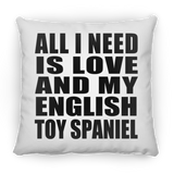 All I Need Is Love And My English Toy Spaniel - Throw Pillow
