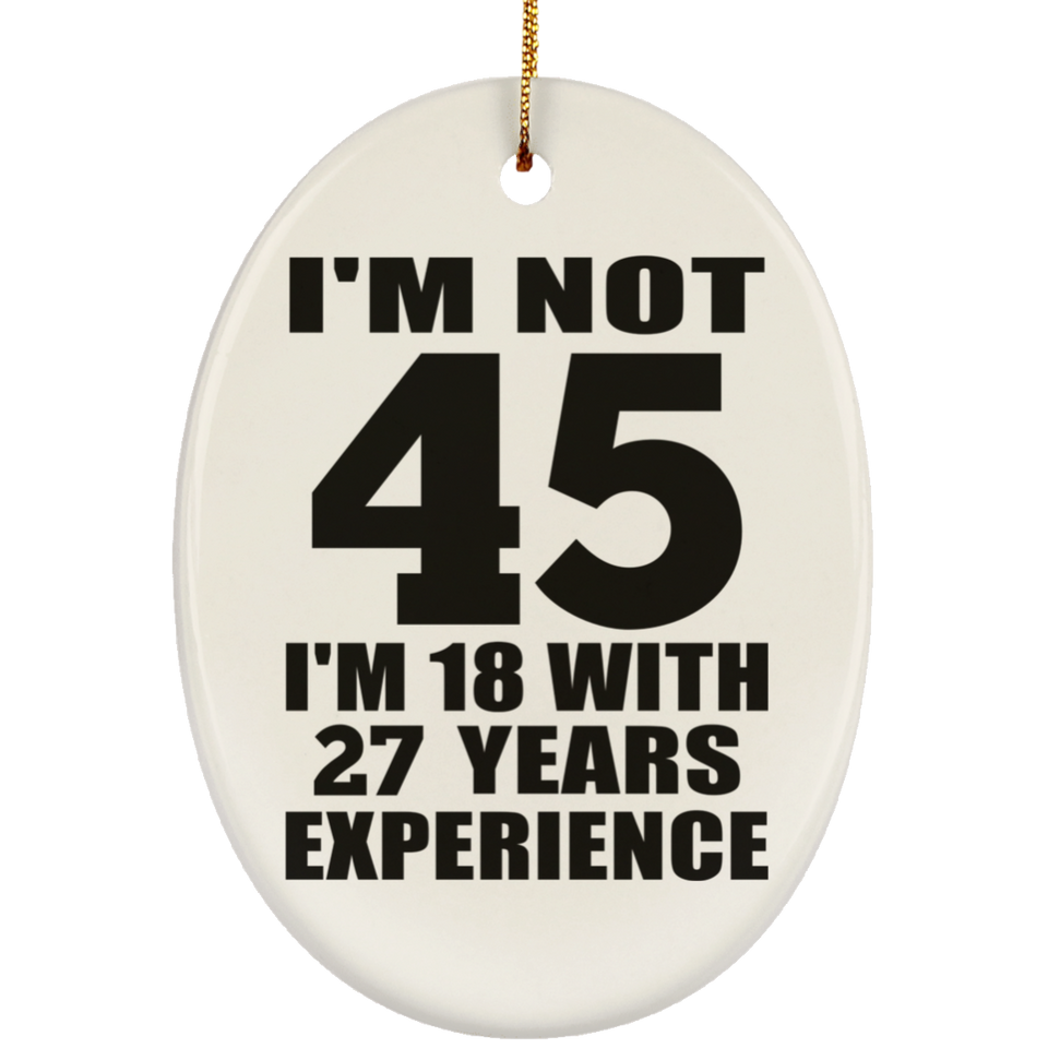 45th Birthday I'm Not 45 I'm 18 With 27 Years Experience - Oval Ornament