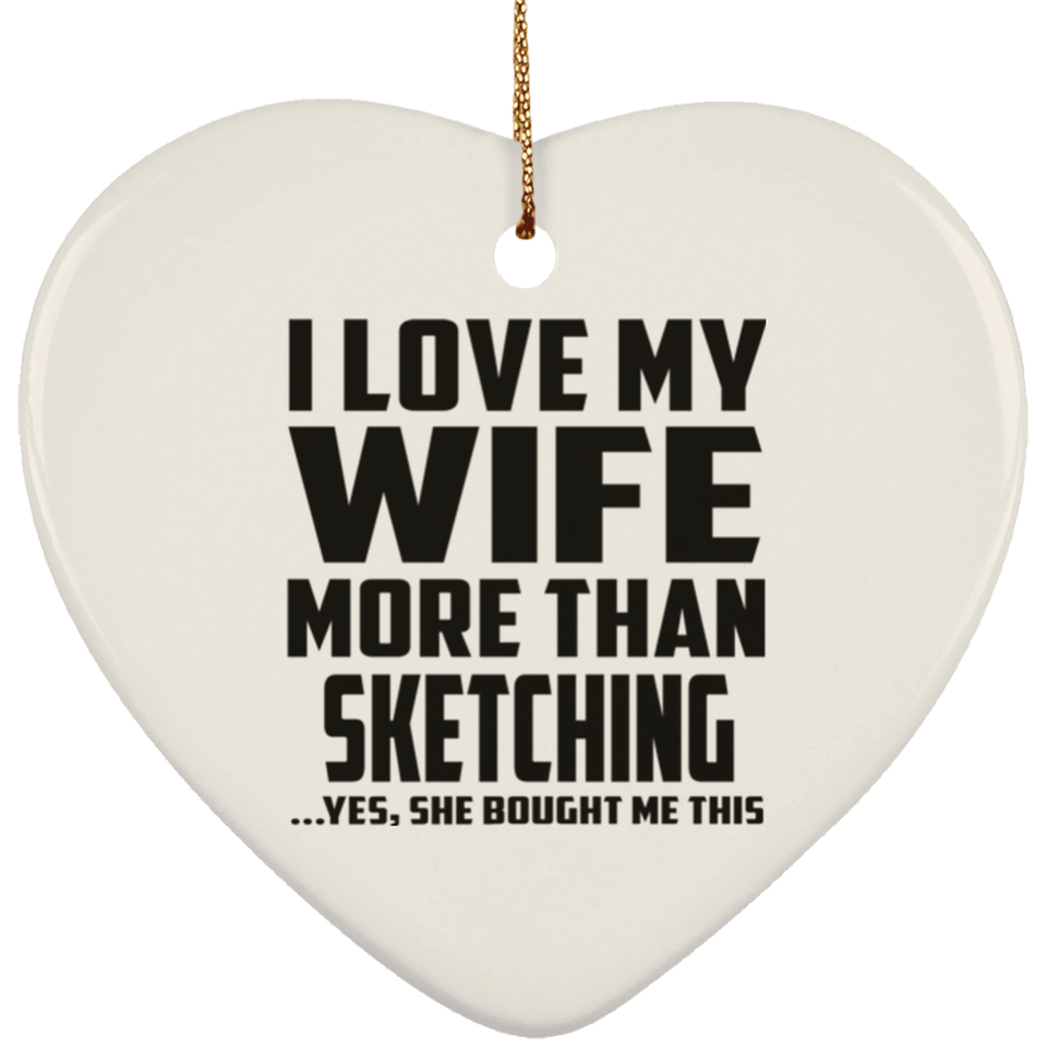 I Love My Wife More Than Sketching - Heart Ornament
