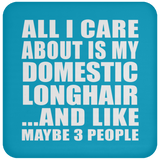 All I Care About Is My Domestic Longhair - Drink Coaster