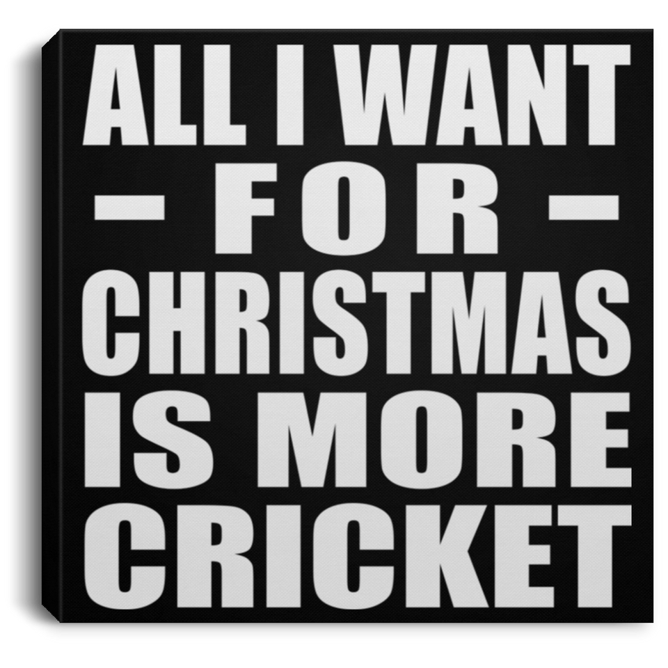All I Want For Christmas Is More Cricket - Canvas Square