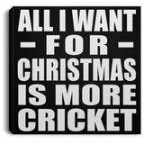 All I Want For Christmas Is More Cricket - Canvas Square