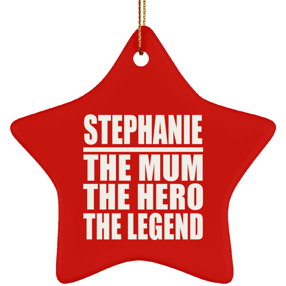 Stephanie The Mum The Hero The Legend - Star Ornament