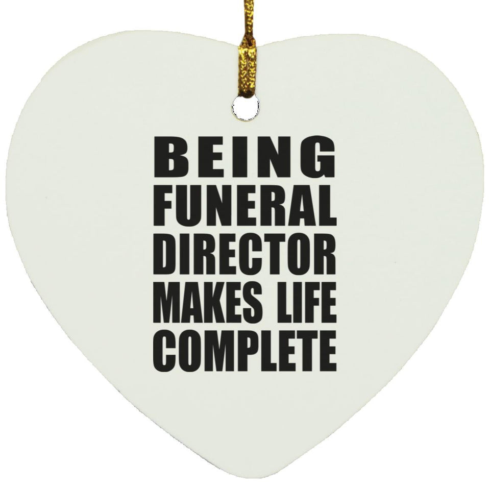 Being Funeral Director Makes Life Complete - Heart Ornament
