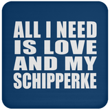 All I Need Is Love And My Schipperke - Drink Coaster