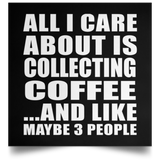 All I Care About Is Collecting Coffee - Poster Square