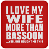 I Love My Wife More Than Bassoon - Drink Coaster
