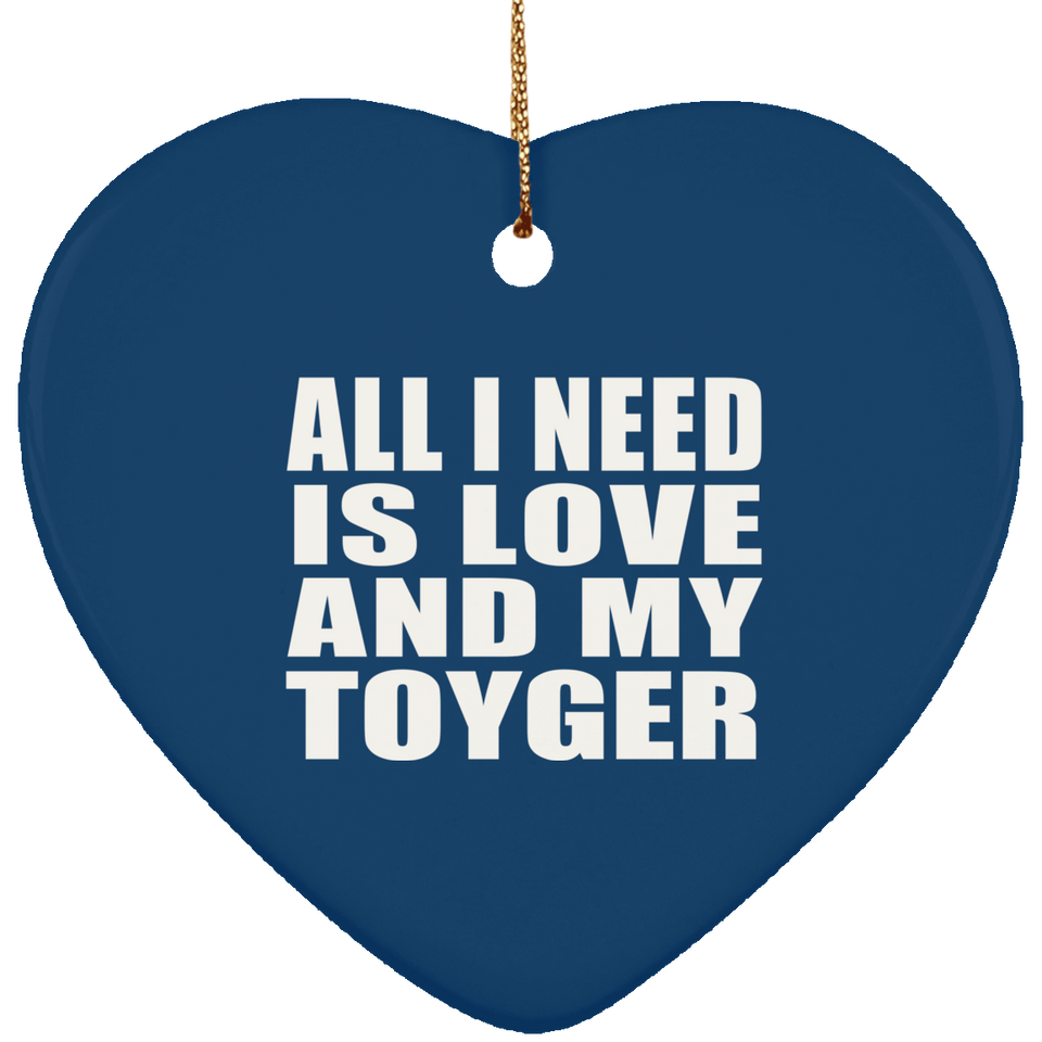 All I Need Is Love And My Toyger - Heart Ornament