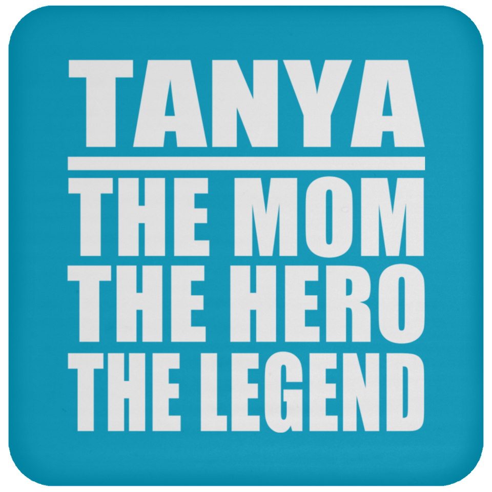 Tanya The Mom The Hero The Legend - Drink Coaster