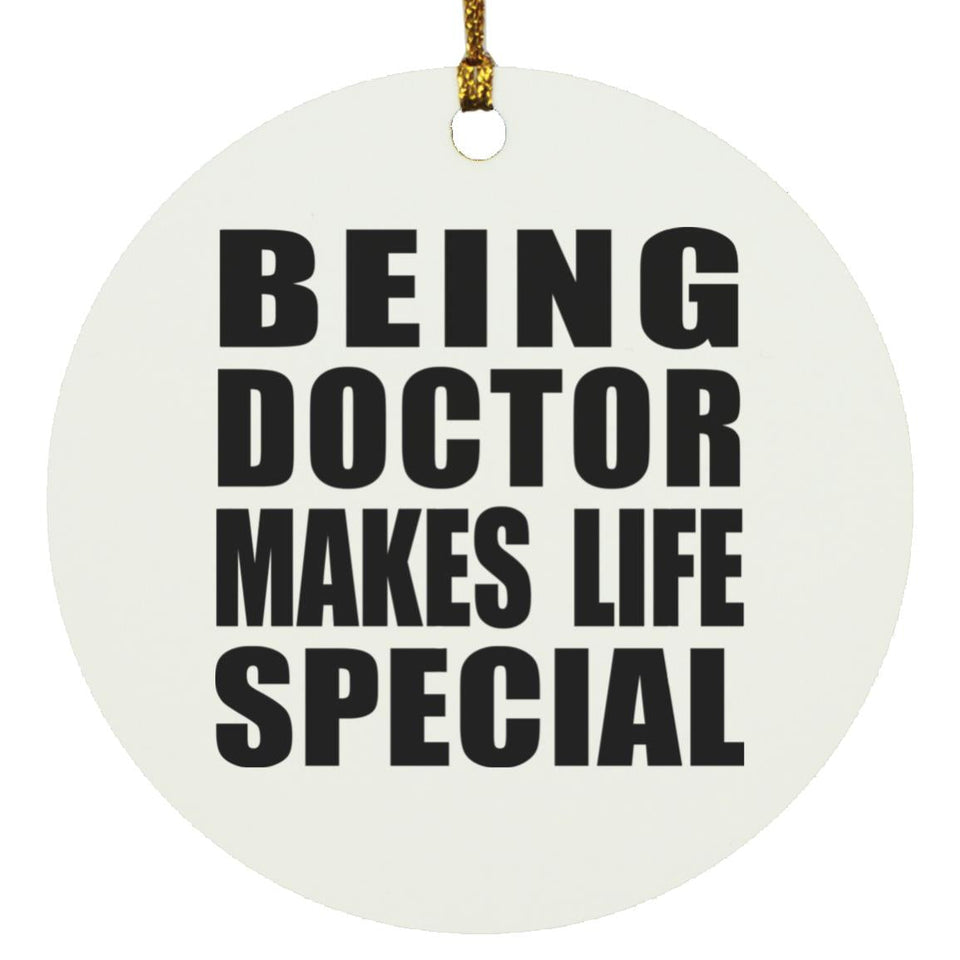 Being Doctor Makes Life Special - Circle Ornament