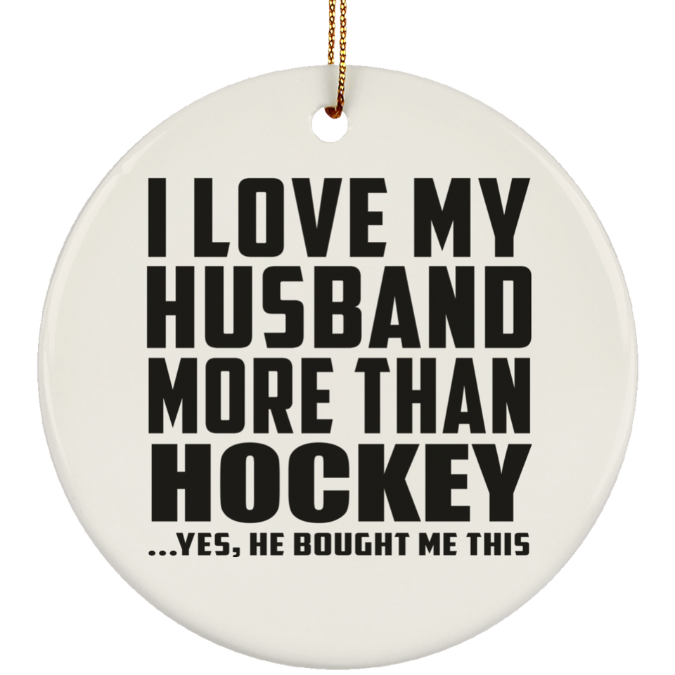 I Love My Husband More Than Hockey - Circle Ornament