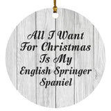 All I Want For Christmas Is My English Springer Spaniel - Circle Ornament F