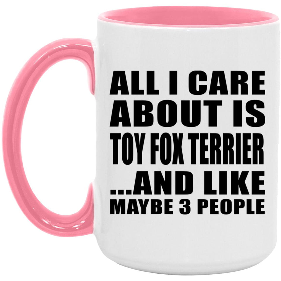 All I Care About Is Toy Fox Terrier - 15oz Accent Mug Pink