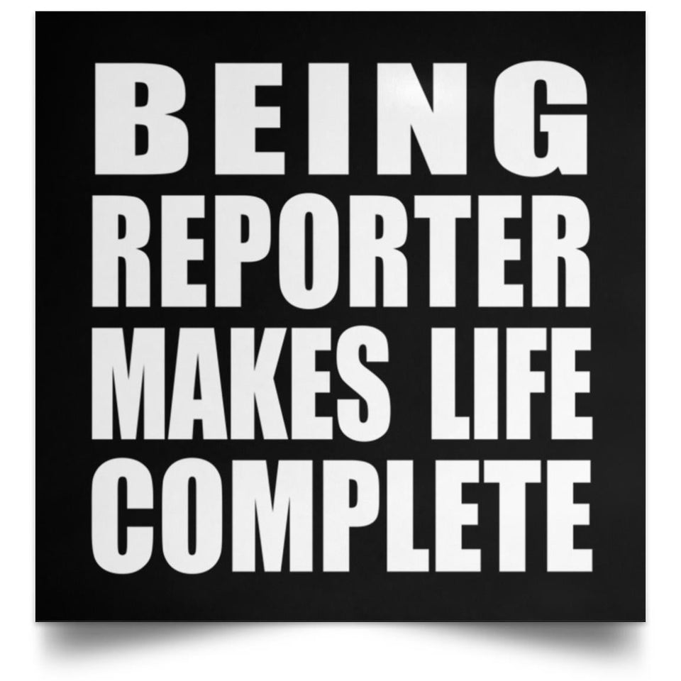 Being Reporter Makes Life Complete - Poster Square
