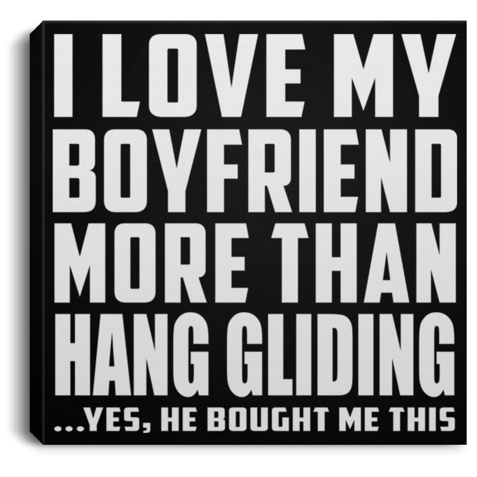 I Love My Boyfriend More Than Hang Gliding - Canvas Square