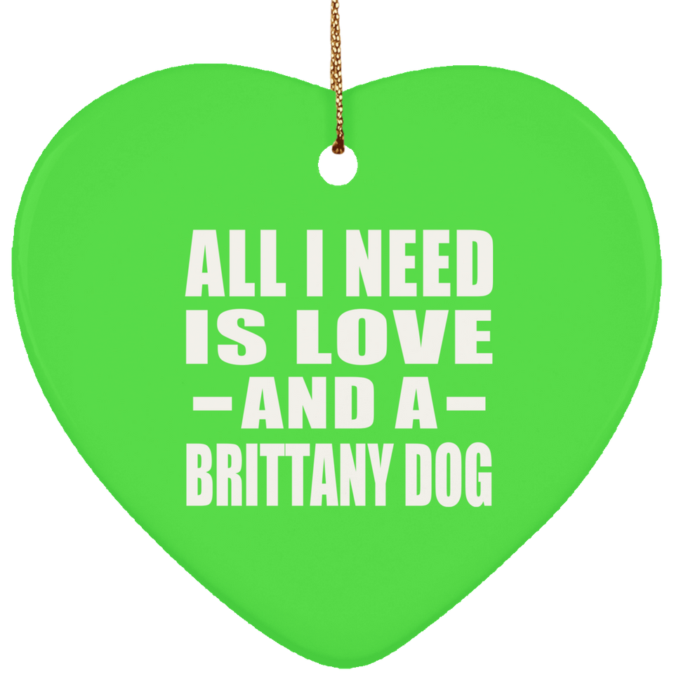 All I Need Is Love And A Brittany Dog - Heart Ornament