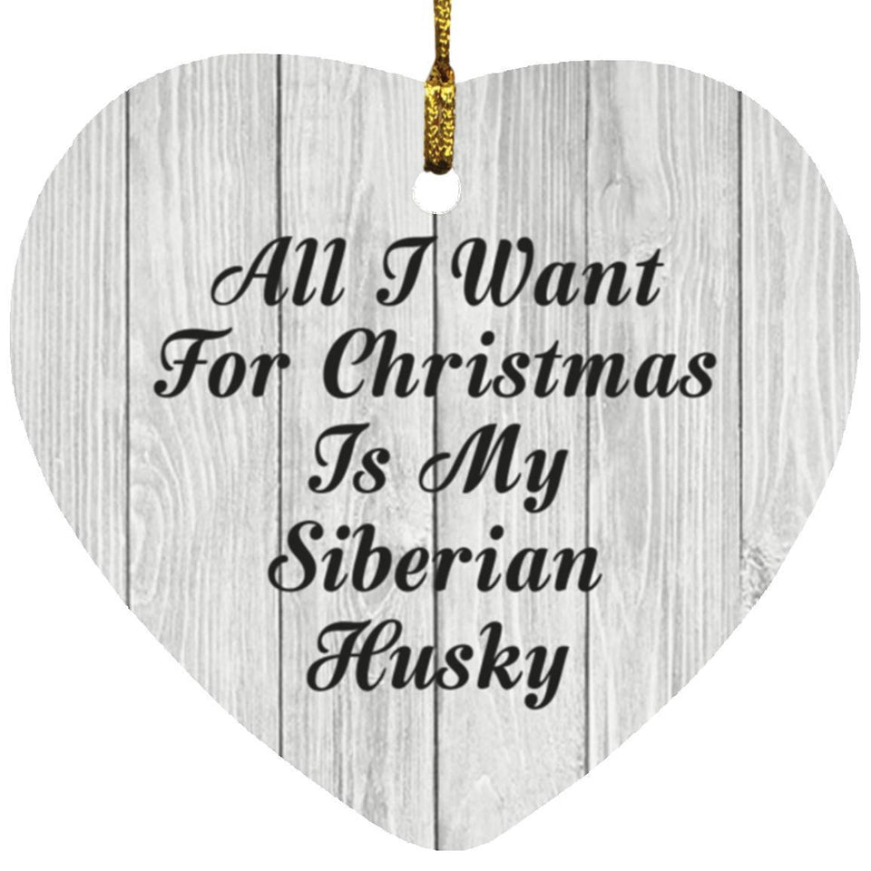 All I Want For Christmas Is My Siberian Husky - Heart Ornament F