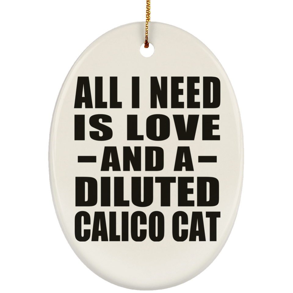 All I Need Is Love And A Diluted Calico Cat - Oval Ornament