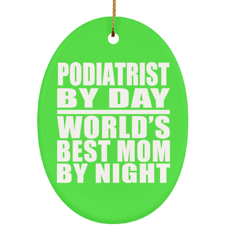 Podiatrist By Day World's Best Mom By Night - Oval Ornament
