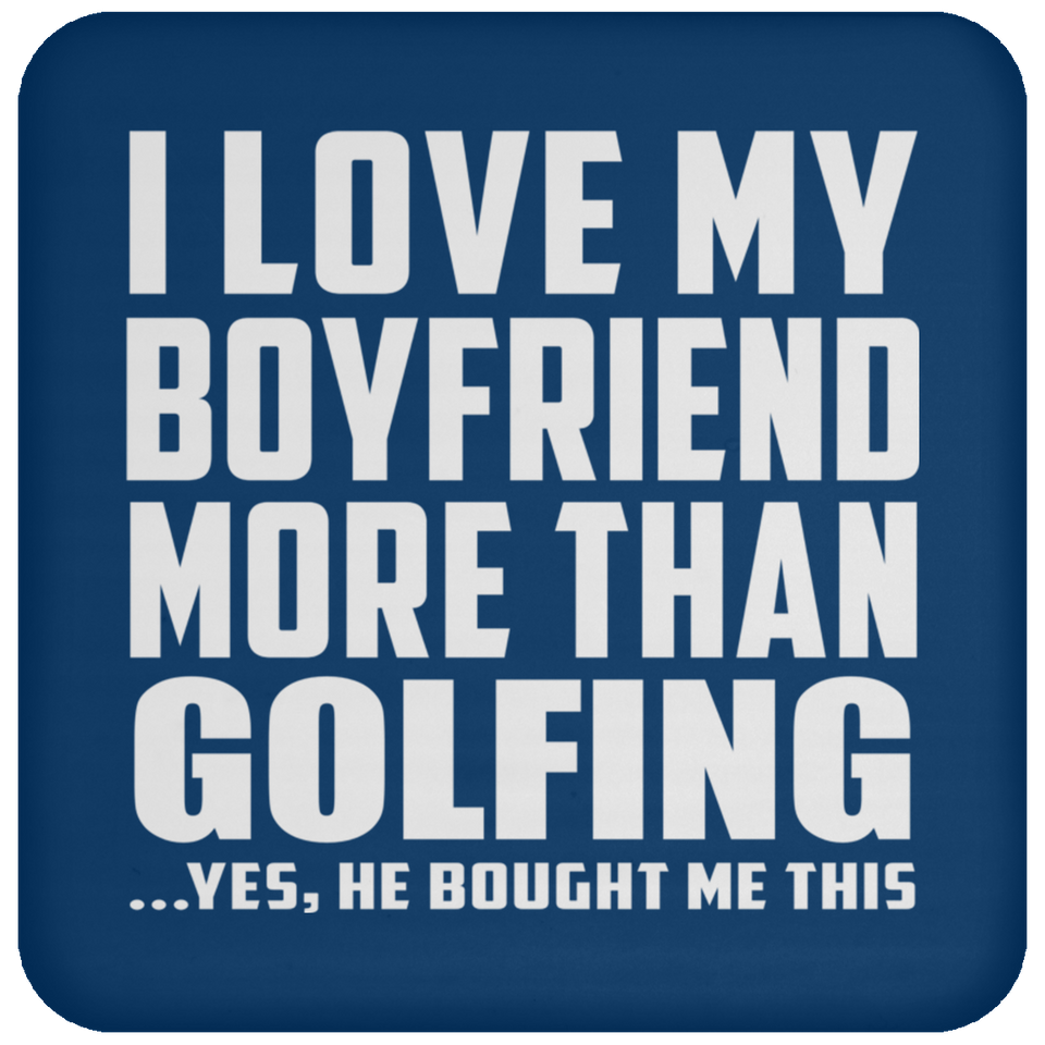 I Love My Boyfriend More Than Golfing - Drink Coaster